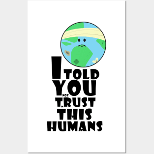 I told you not trust in this humans Posters and Art